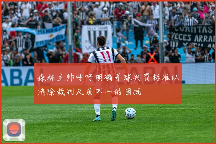 森林主帅呼吁明确手球判罚标准以消除裁判尺度不一的困扰