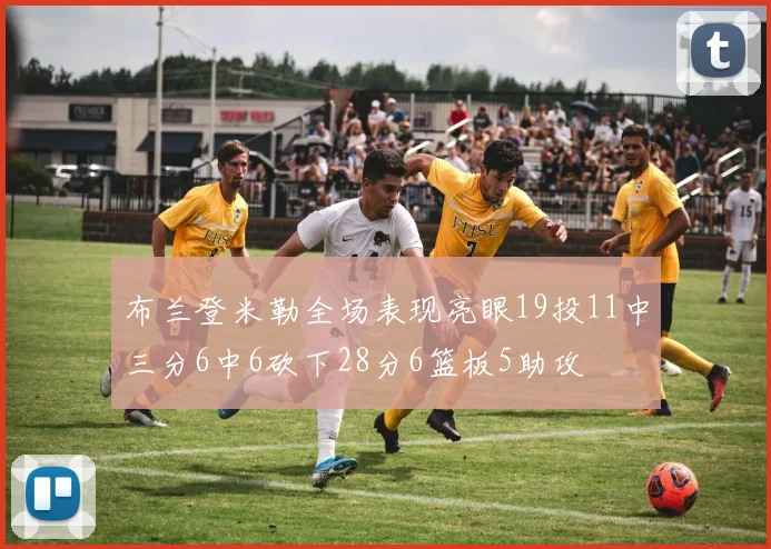 布兰登米勒全场表现亮眼19投11中三分6中6砍下28分6篮板5助攻