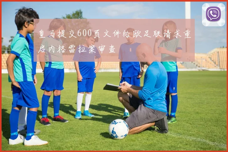 皇马提交600页文件给欧足联请求重启内格雷拉案审查